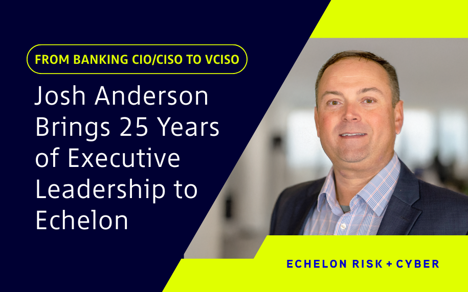 Echelon Risk + Cyber is pleased to welcome Josh Anderson as a new vCISO