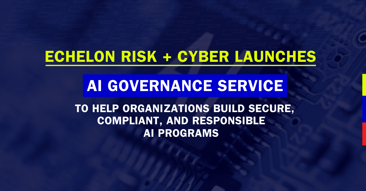 Echelon Risk + Cyber Launches AI Governance Service to Help Organizations Build Secure, Compliant, and Responsible AI Programs