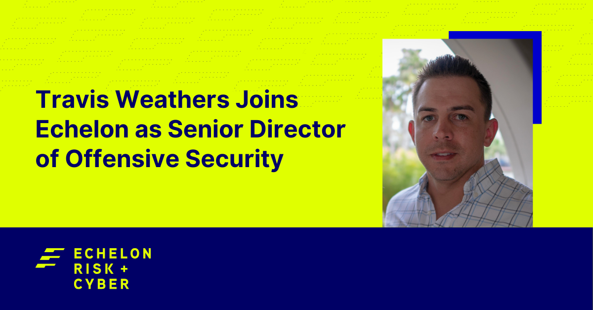 Navigating the Cybersecurity Landscape: Travis Weathers Joins Echelon as Senior Director of Offensive Security