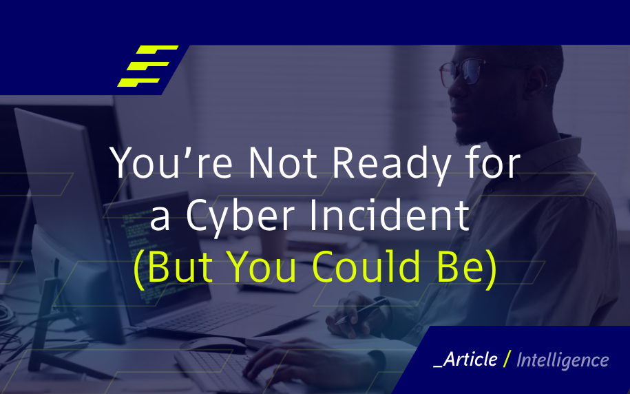 You’re Not Ready for a Cyber Incident (But You Could Be)