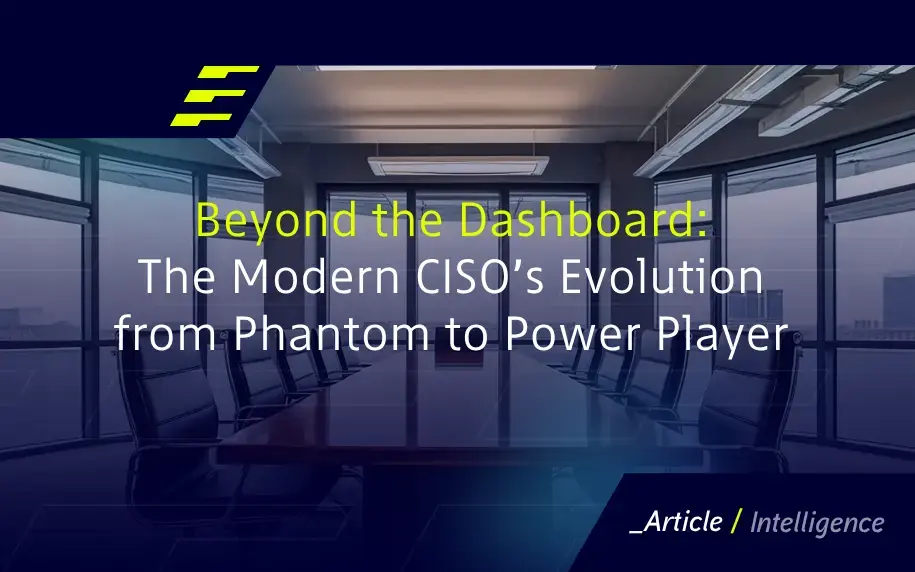 Beyond the Dashboard: The Modern CISO’s Evolution from Phantom to Power Player