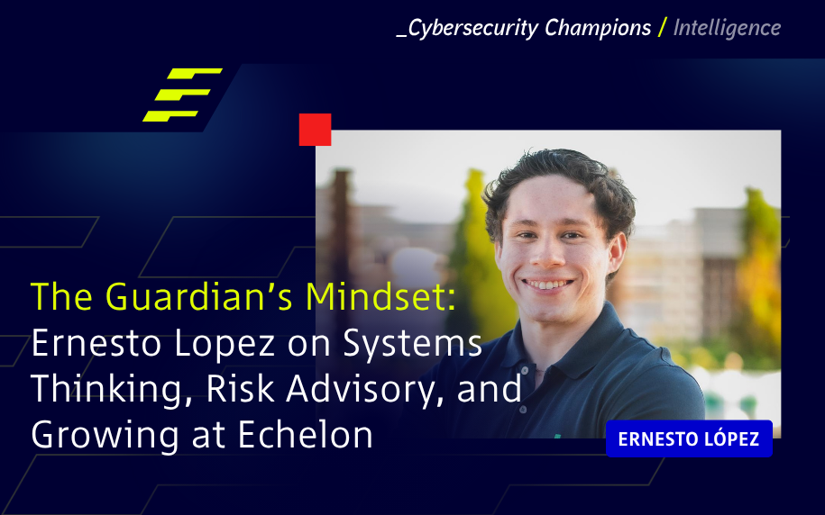 The Guardian’s Mindset: Ernesto Lopez on Systems Thinking, Risk Advisory, and Growing at Echelon