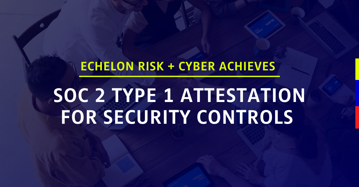 Echelon Risk + Cyber Achieves SOC 2 Type 1 Attestation for Security Controls