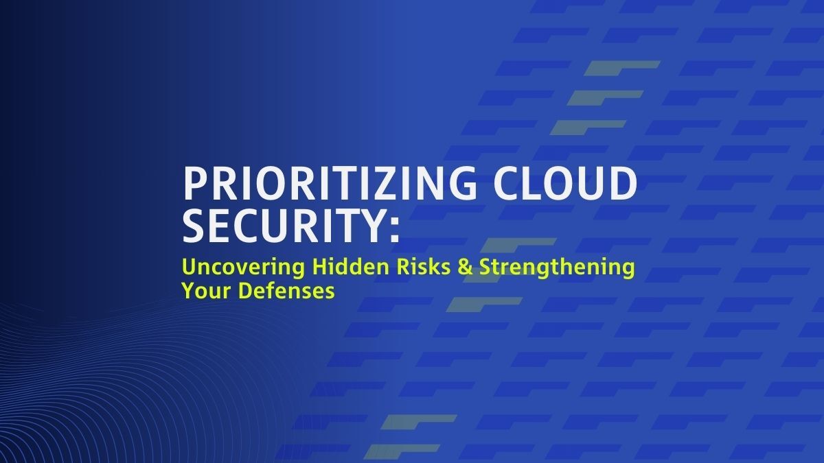 On-Demand: Prioritizing Cloud Security: Uncovering Hidden Risks & Strengthening Your Defenses