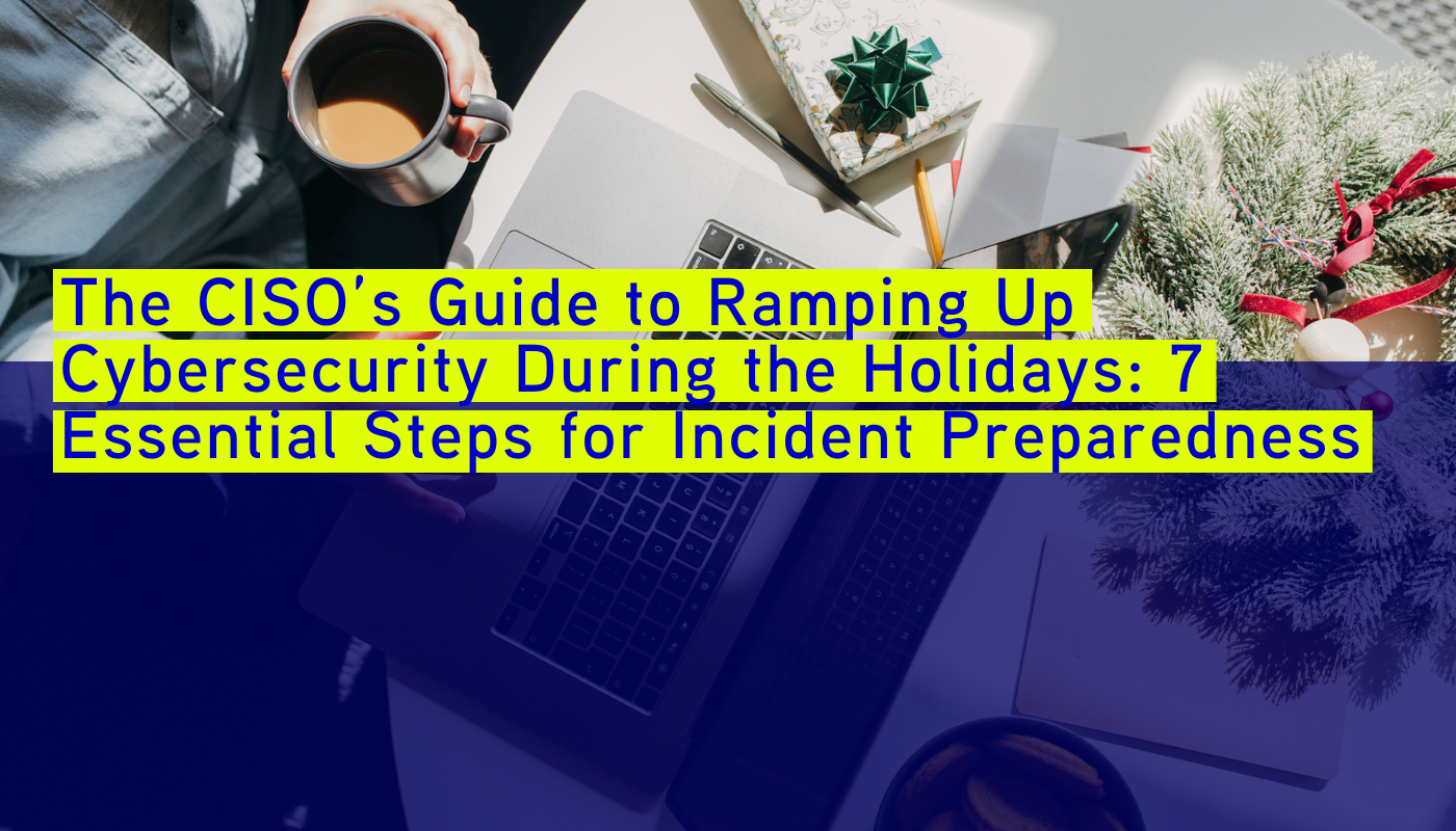 The CISO’s Guide to Ramping Up Cybersecurity During the Holidays: 7 ...