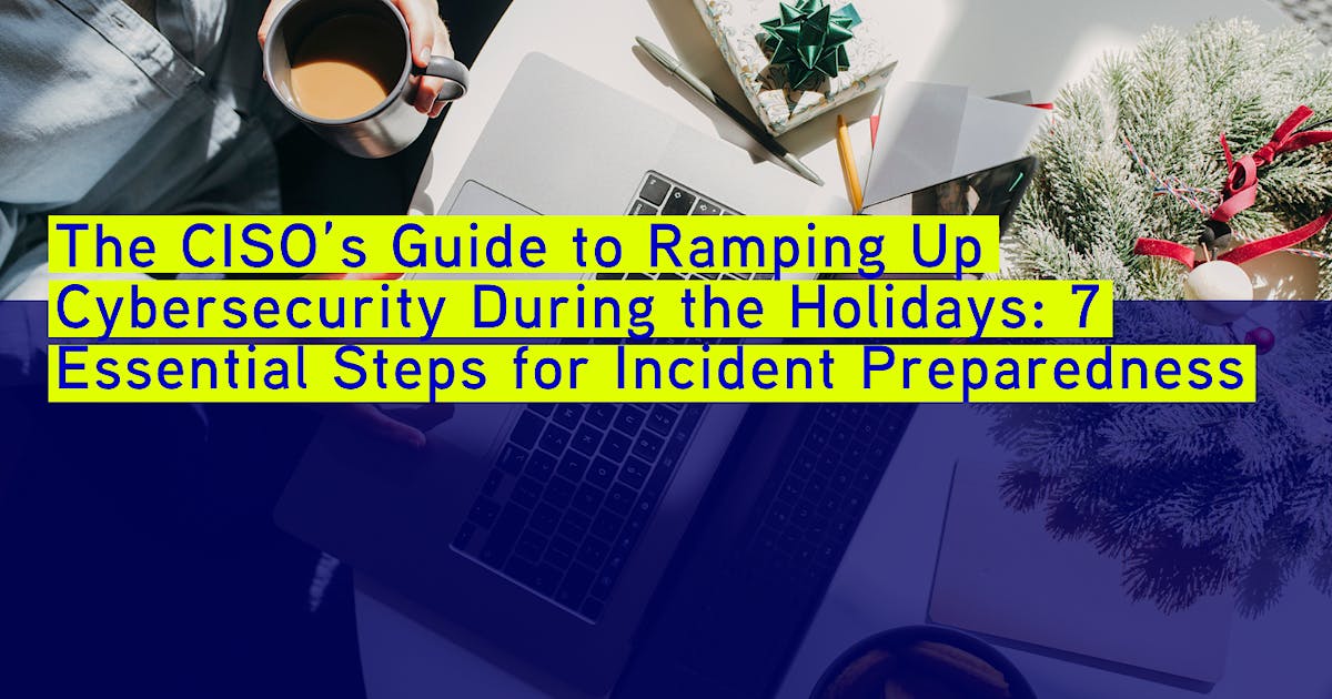 The CISO’s Guide to Ramping Up Cybersecurity During the Holidays: 7 ...