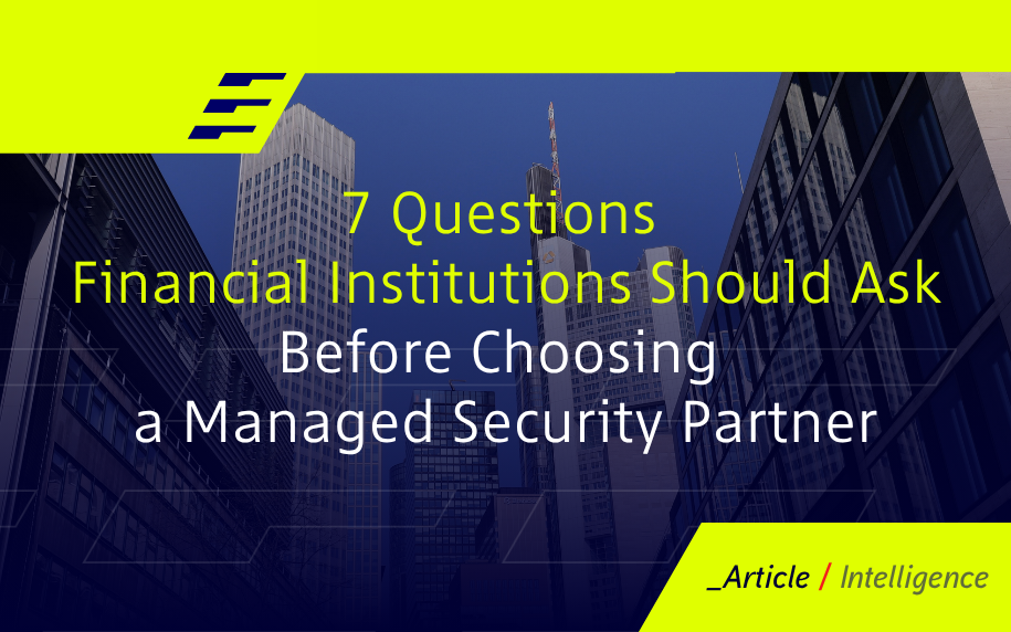 7 Questions Financial Institutions Should Ask Before Choosing  a Managed Security Partner