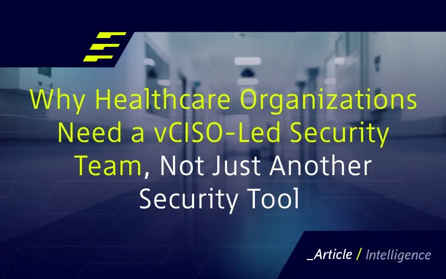 Why Healthcare Organizations Need a vCISO-Led Security Team, Not Just Another Security Tool